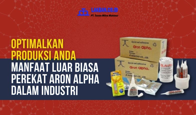 Manfaat Perekat Aron Alpha dalam Industri